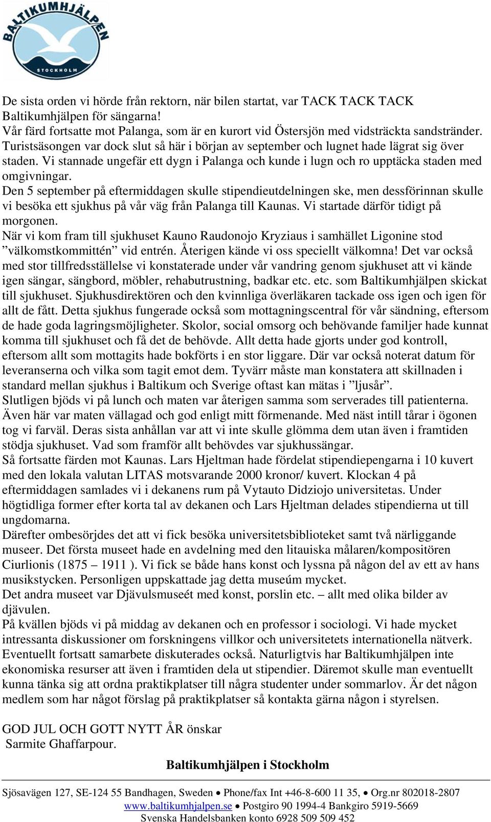 Den 5 september på eftermiddagen skulle stipendieutdelningen ske, men dessförinnan skulle vi besöka ett sjukhus på vår väg från Palanga till Kaunas. Vi startade därför tidigt på morgonen.