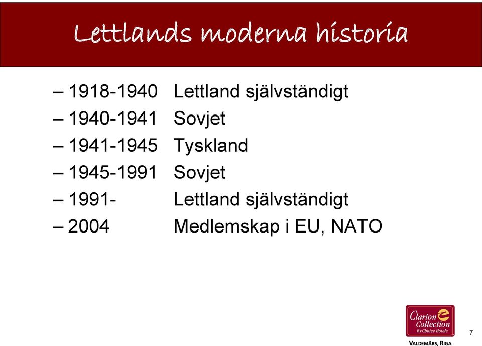 1940-1941 Sovjet 1941-1945 Tyskland 1945-1991