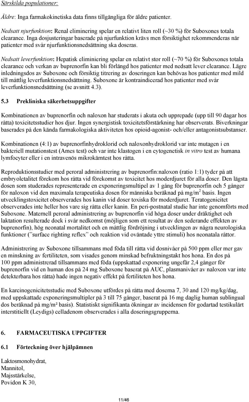 Inga dosjusteringar baserade på njurfunktion krävs men försiktighet rekommenderas när patienter med svår njurfunktionsnedsättning ska doseras.