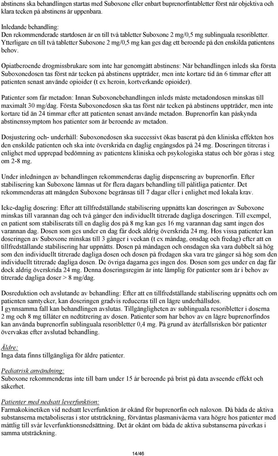 Ytterligare en till två tabletter Suboxone 2 mg/0,5 mg kan ges dag ett beroende på den enskilda patientens behov.