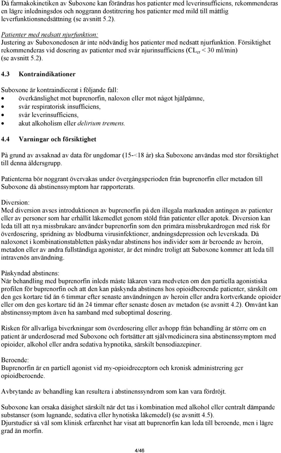 Försiktighet rekommenderas vid dosering av patienter med svår njurinsufficiens (CL cr < 30 ml/min) (se avsnitt 5.2). 4.