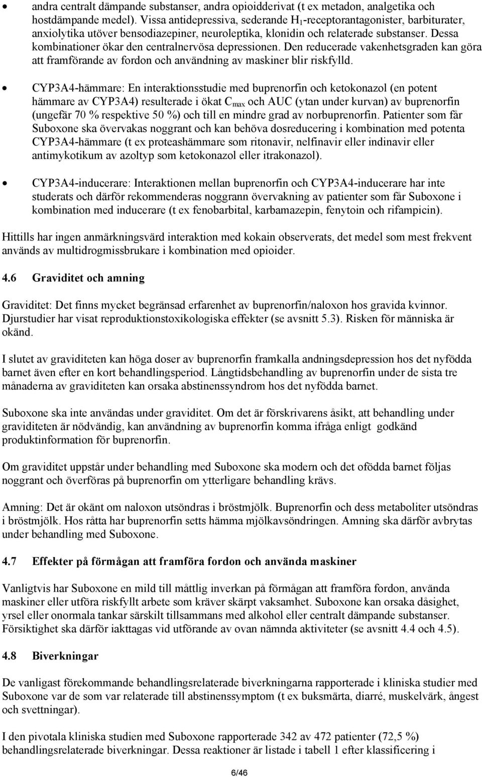 Dessa kombinationer ökar den centralnervösa depressionen. Den reducerade vakenhetsgraden kan göra att framförande av fordon och användning av maskiner blir riskfylld.