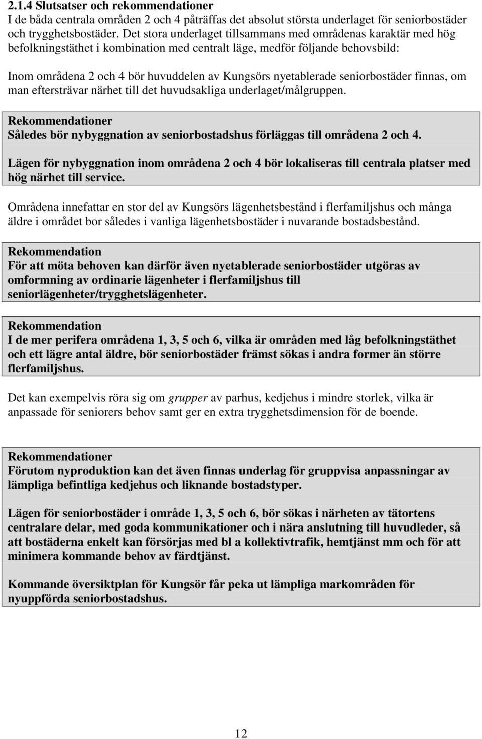 nyetablerade seniorbostäder finnas, om man eftersträvar närhet till det huvudsakliga underlaget/målgruppen.