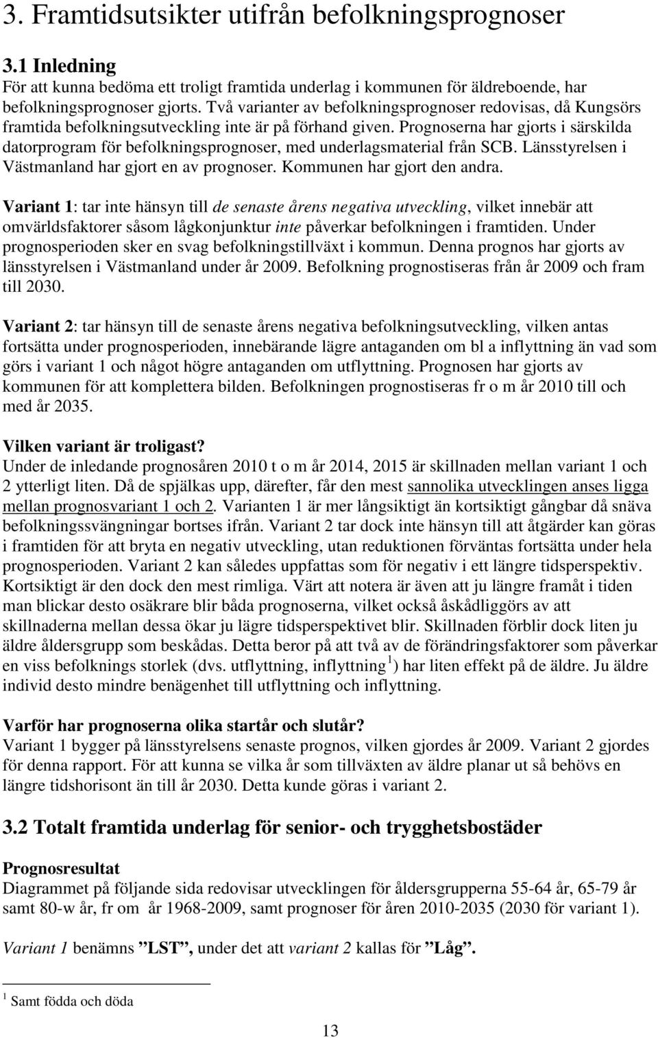 Prognoserna har gjorts i särskilda datorprogram för befolkningsprognoser, med underlagsmaterial från SCB. Länsstyrelsen i Västmanland har gjort en av prognoser. Kommunen har gjort den andra.