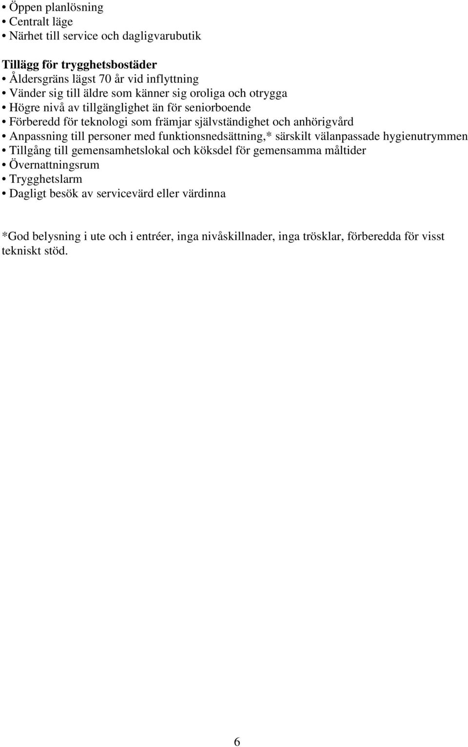 till personer med funktionsnedsättning,* särskilt välanpassade hygienutrymmen Tillgång till gemensamhetslokal och köksdel för gemensamma måltider Övernattningsrum