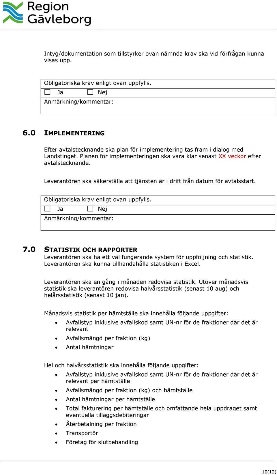 0 STATISTIK OCH RAPPORTER Leverantören ska ha ett väl fungerande system för uppföljning och statistik. Leverantören ska kunna tillhandahålla statistiken i Excel.