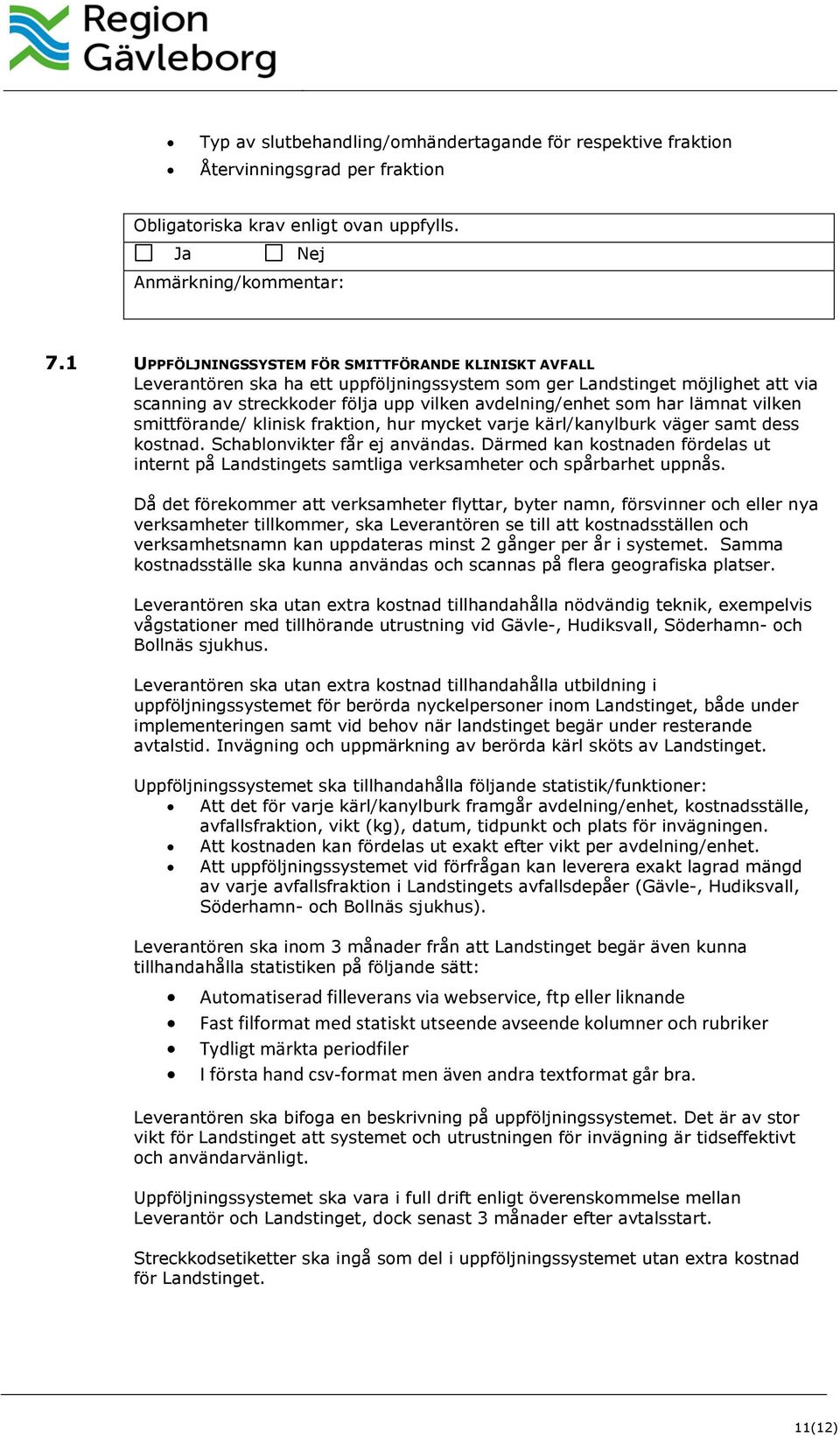 lämnat vilken smittförande/ klinisk fraktion, hur mycket varje kärl/kanylburk väger samt dess kostnad. Schablonvikter får ej användas.