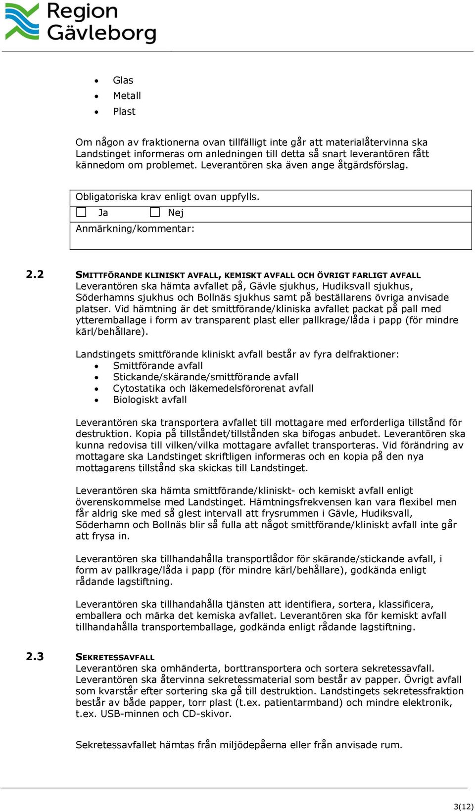 2 SMITTFÖRANDE KLINISKT AVFALL, KEMISKT AVFALL OCH ÖVRIGT FARLIGT AVFALL Leverantören ska hämta avfallet på, Gävle sjukhus, Hudiksvall sjukhus, Söderhamns sjukhus och Bollnäs sjukhus samt på