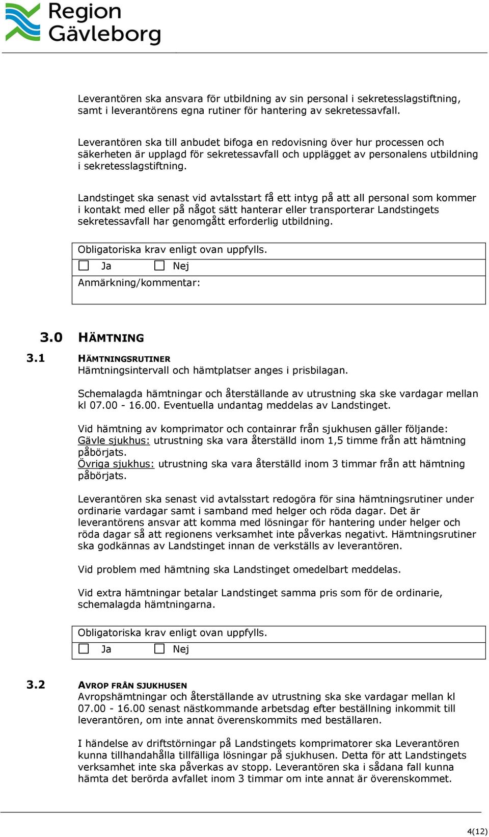 Landstinget ska senast vid avtalsstart få ett intyg på att all personal som kommer i kontakt med eller på något sätt hanterar eller transporterar Landstingets sekretessavfall har genomgått