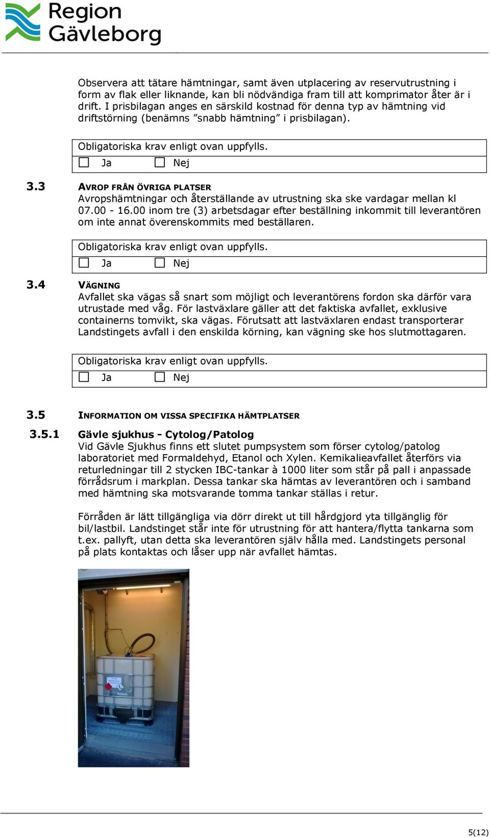 3 AVROP FRÅN ÖVRIGA PLATSER Avropshämtningar och återställande av utrustning ska ske vardagar mellan kl 07.00-16.