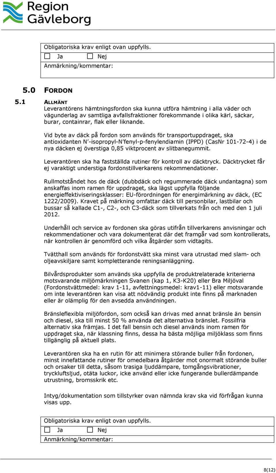 Vid byte av däck på fordon som används för transportuppdraget, ska antioxidanten N -isopropyl-n fenyl-p-fenylendiamin (IPPD) (CasNr 101-72-4) i de nya däcken ej överstiga 0,85 viktprocent av