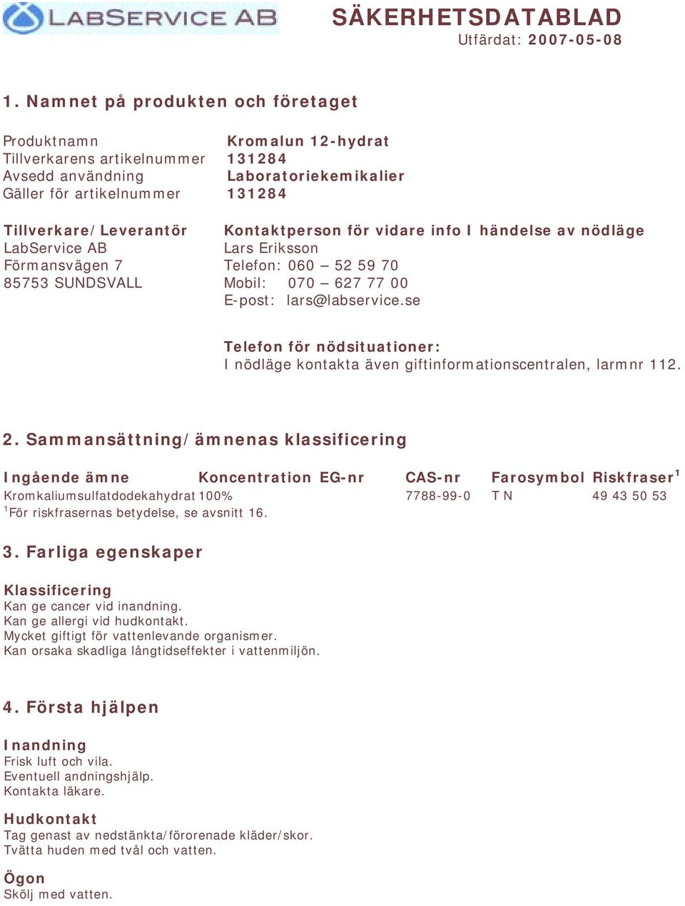 12-hydrat 131284 Laboratoriekemikalier 131284 Kontaktperson för vidare info I händelse av nödläge Lars Eriksson Telefon: 060 52 59 70 Mobil: 070 627 77 00 E-post: lars@labservice.