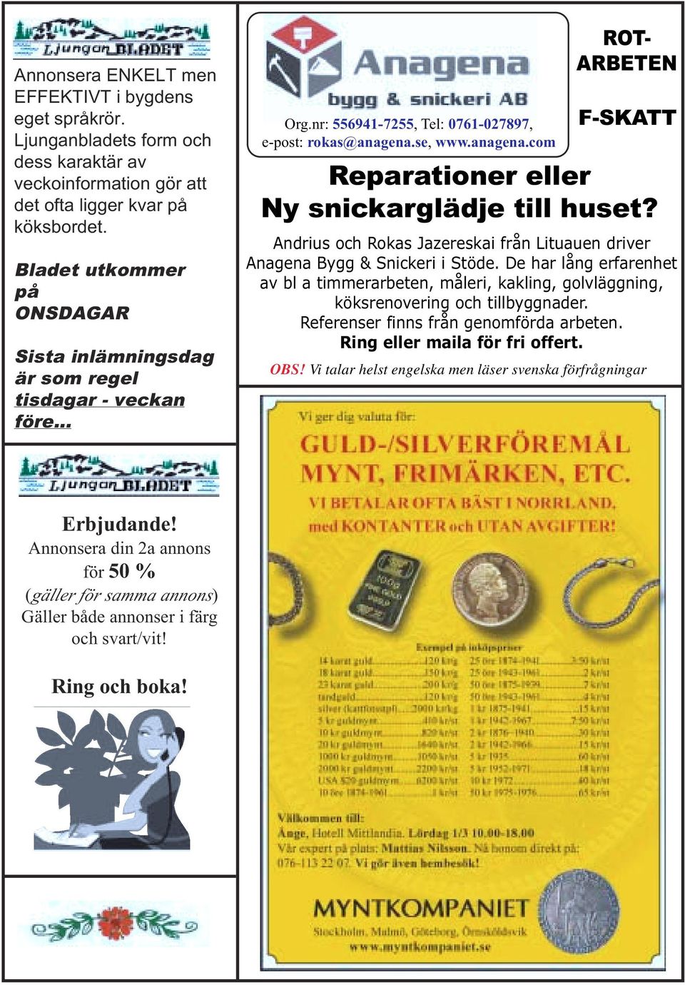 se, www.anagena.com ROT- ARBETEN F-SKATT Reparationer eller Ny snickarglädje till huset? Andrius och Rokas Jazereskai från Lituauen driver Anagena Bygg & Snickeri i Stöde.