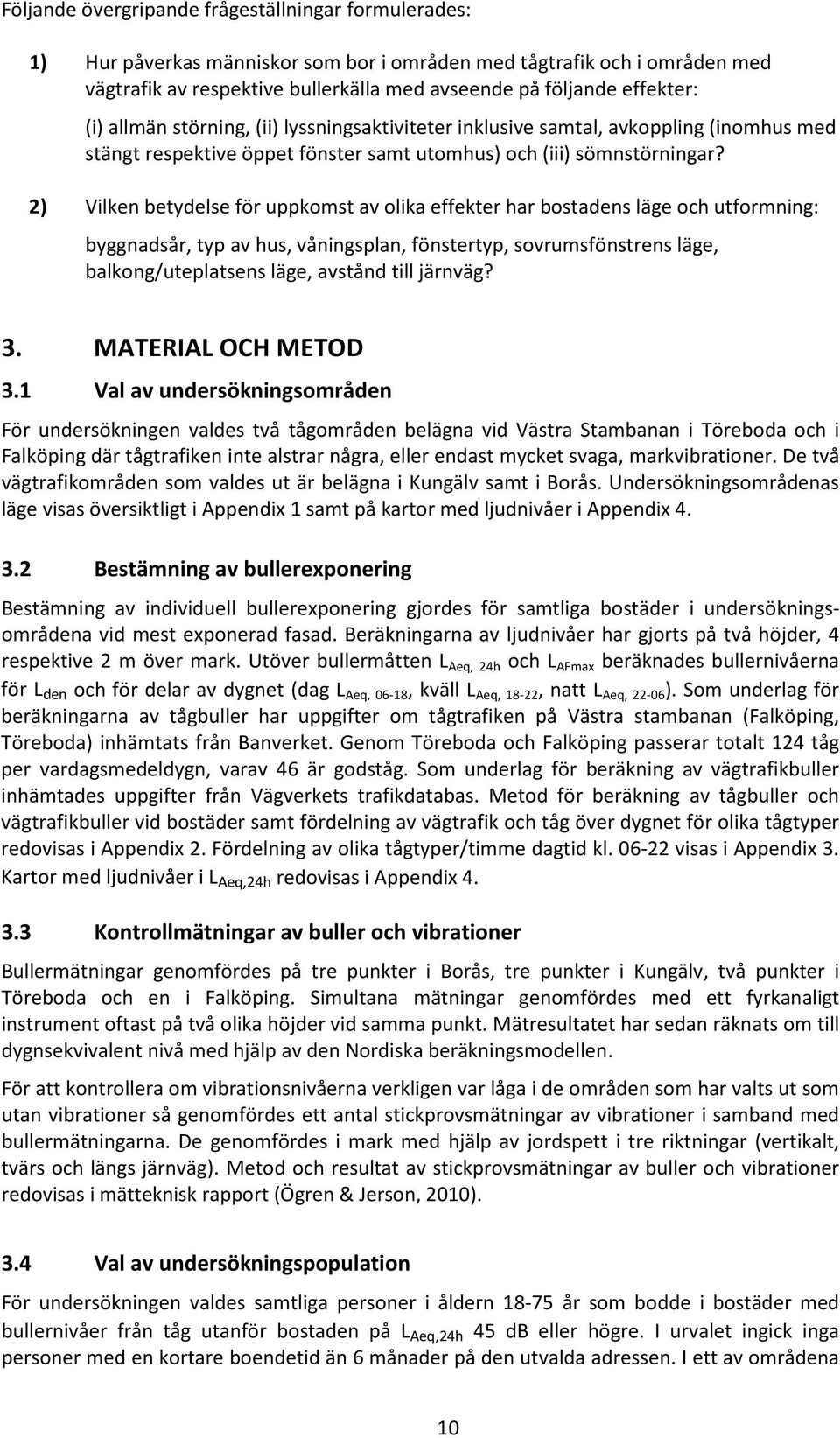 2) Vilken betydelse för uppkomst av olika effekter har bostadens läge och utformning: byggnadsår, typ av hus, våningsplan, fönstertyp, sovrumsfönstrens läge, balkong/uteplatsens läge, avstånd till