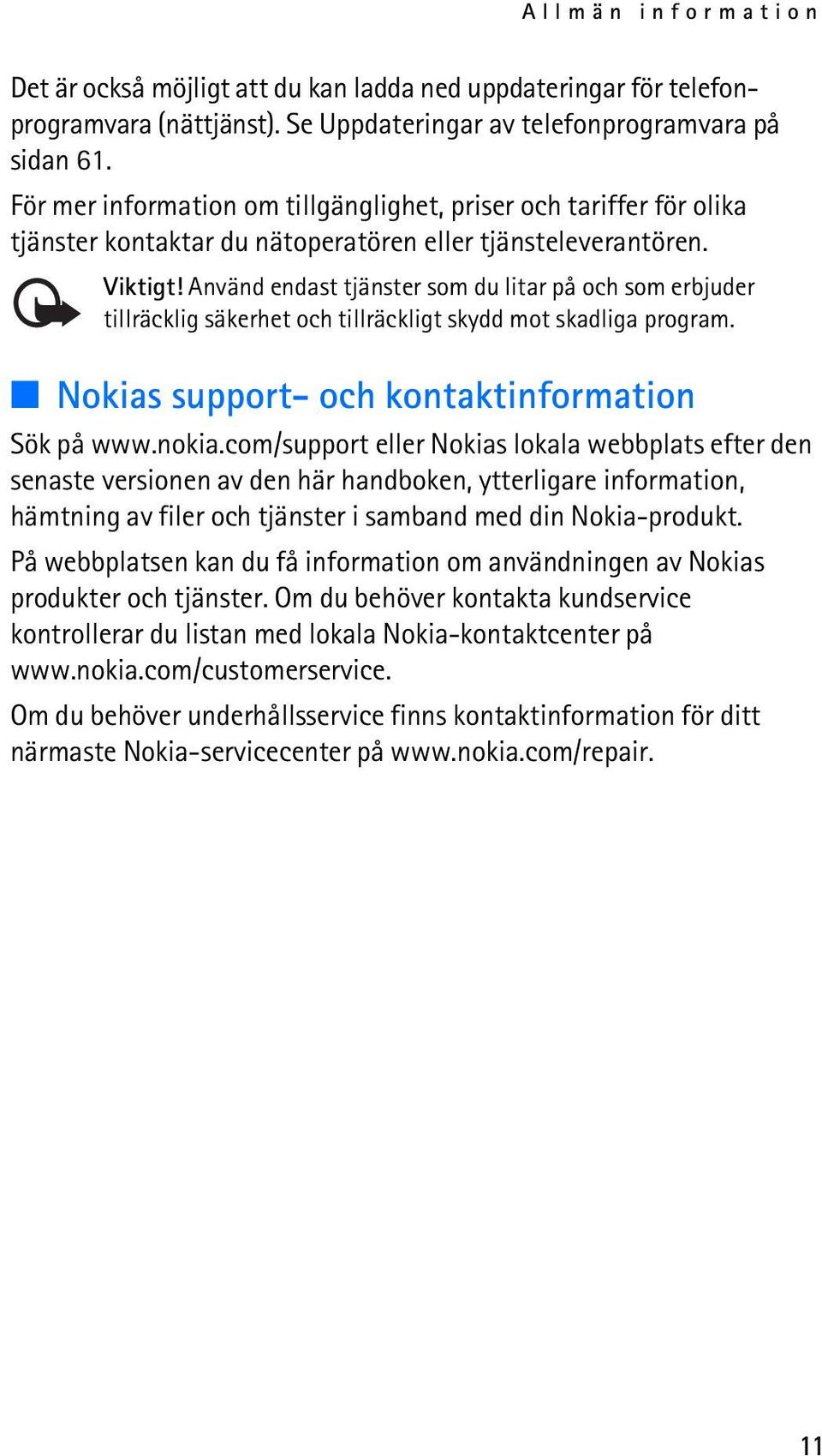 Använd endast tjänster som du litar på och som erbjuder tillräcklig säkerhet och tillräckligt skydd mot skadliga program. Nokias support- och kontaktinformation Sök på www.nokia.