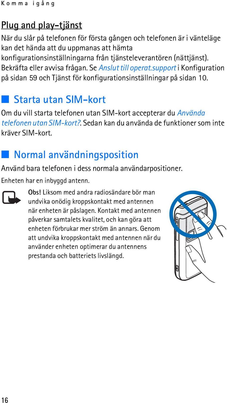 Starta utan SIM-kort Om du vill starta telefonen utan SIM-kort accepterar du Använda telefonen utan SIM-kort?. Sedan kan du använda de funktioner som inte kräver SIM-kort.