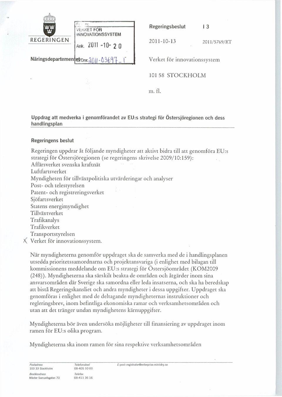 Uppdrag att medverka i genomförandet av EU:s strategi för Östersjöregionen och dess handlingsplan Regeringens beslut Regeringen uppdrar åt följande myndigheter att aktivt bidra till att genomföra