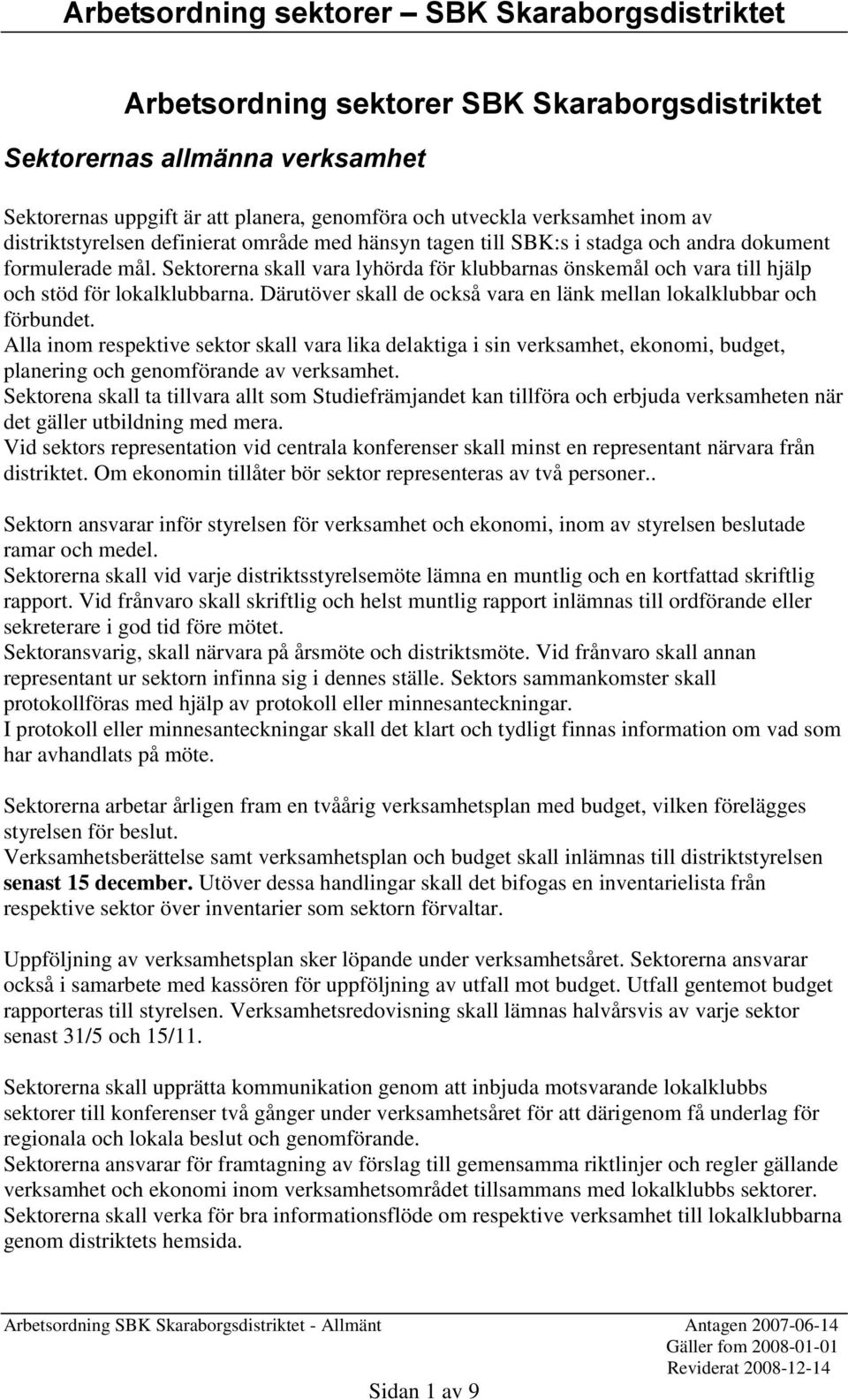 Sektorerna skall vara lyhörda för klubbarnas önskemål och vara till hjälp och stöd för lokalklubbarna. Därutöver skall de också vara en länk mellan lokalklubbar och förbundet.