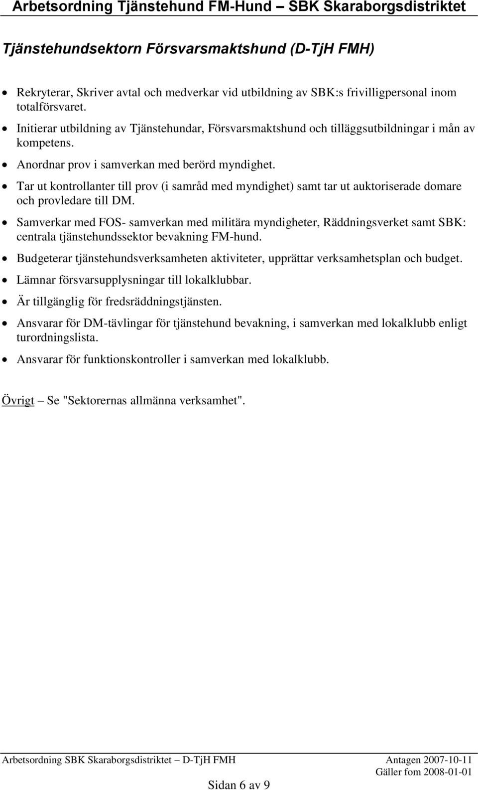 Tar ut kontrollanter till prov (i samråd med myndighet) samt tar ut auktoriserade domare och provledare till DM.