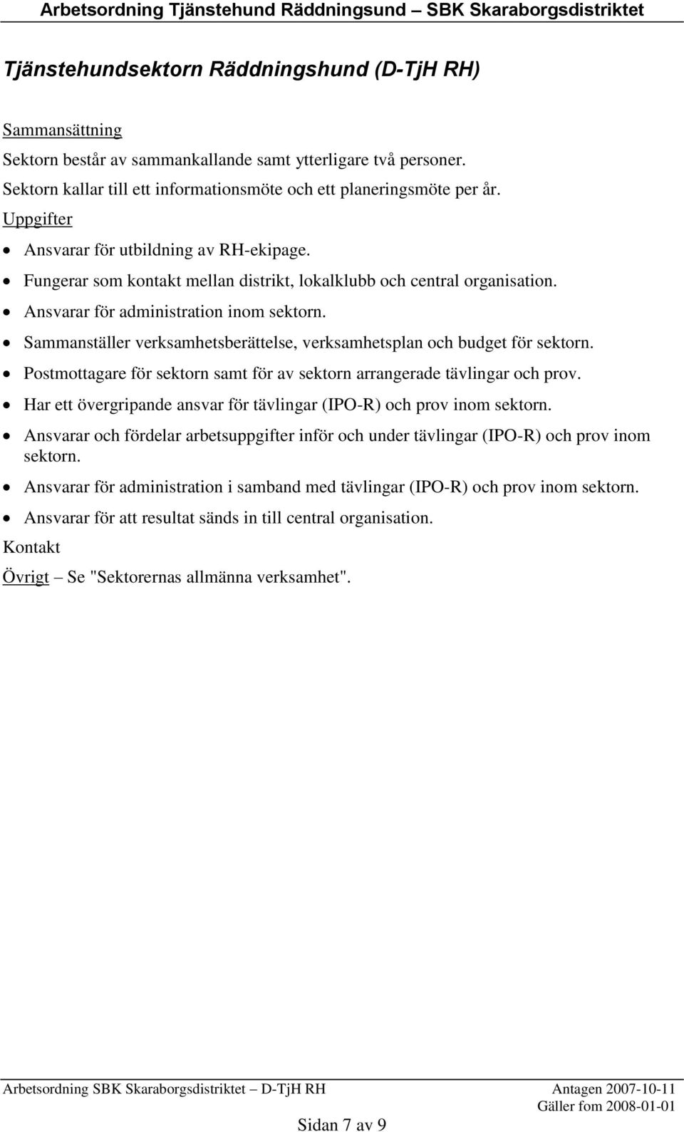 Ansvarar för administration inom sektorn. Sammanställer verksamhetsberättelse, verksamhetsplan och budget för sektorn. Postmottagare för sektorn samt för av sektorn arrangerade tävlingar och prov.