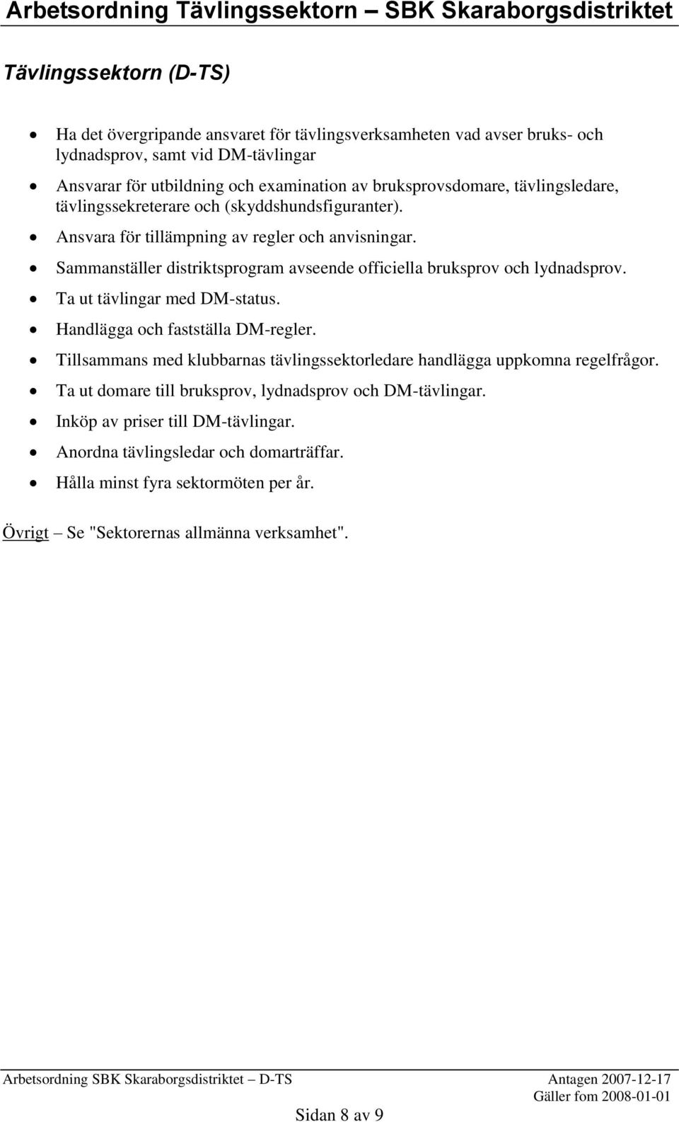 Sammanställer distriktsprogram avseende officiella bruksprov och lydnadsprov. Ta ut tävlingar med DM-status. Handlägga och fastställa DM-regler.
