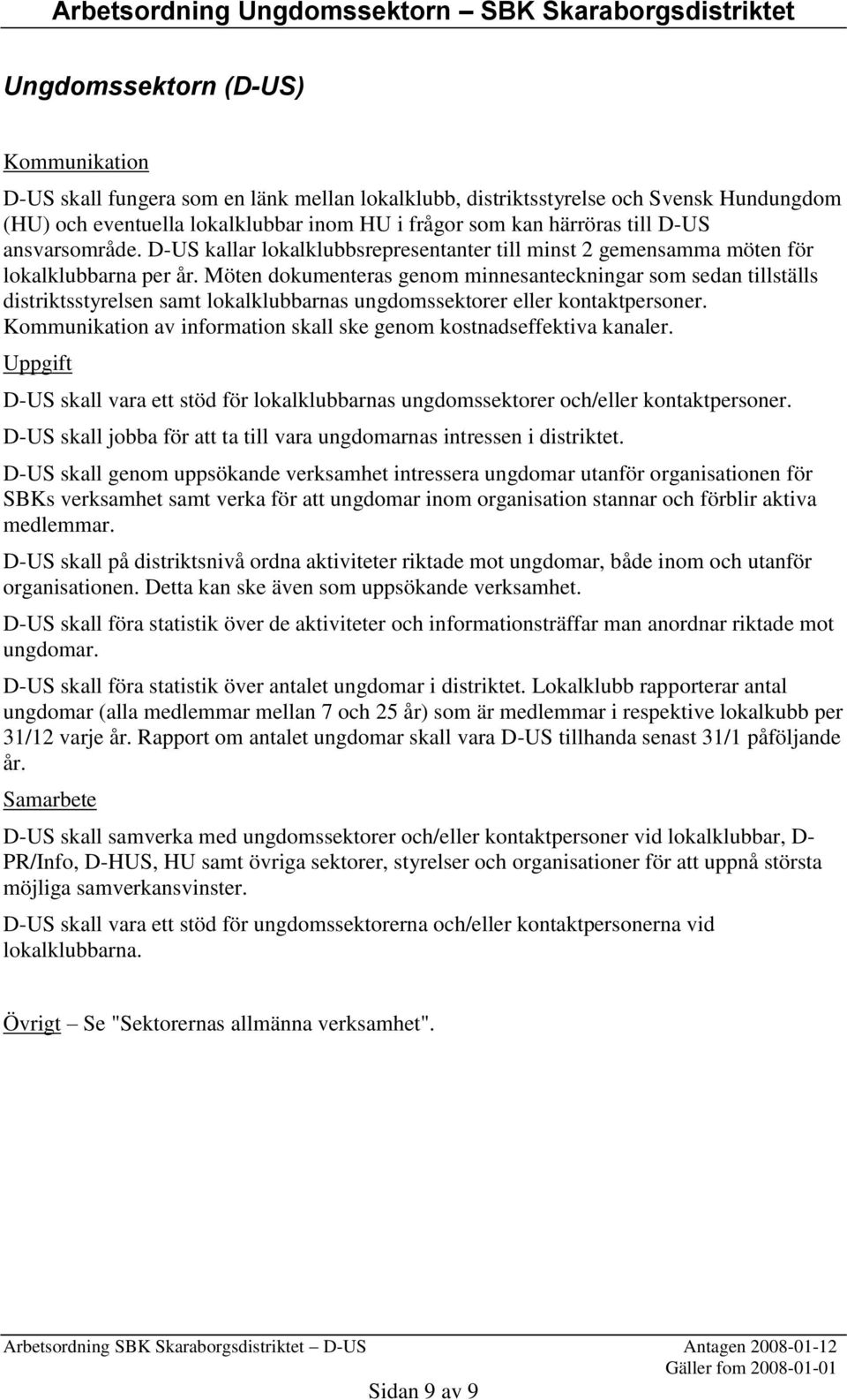 Möten dokumenteras genom minnesanteckningar som sedan tillställs distriktsstyrelsen samt lokalklubbarnas ungdomssektorer eller kontaktpersoner.