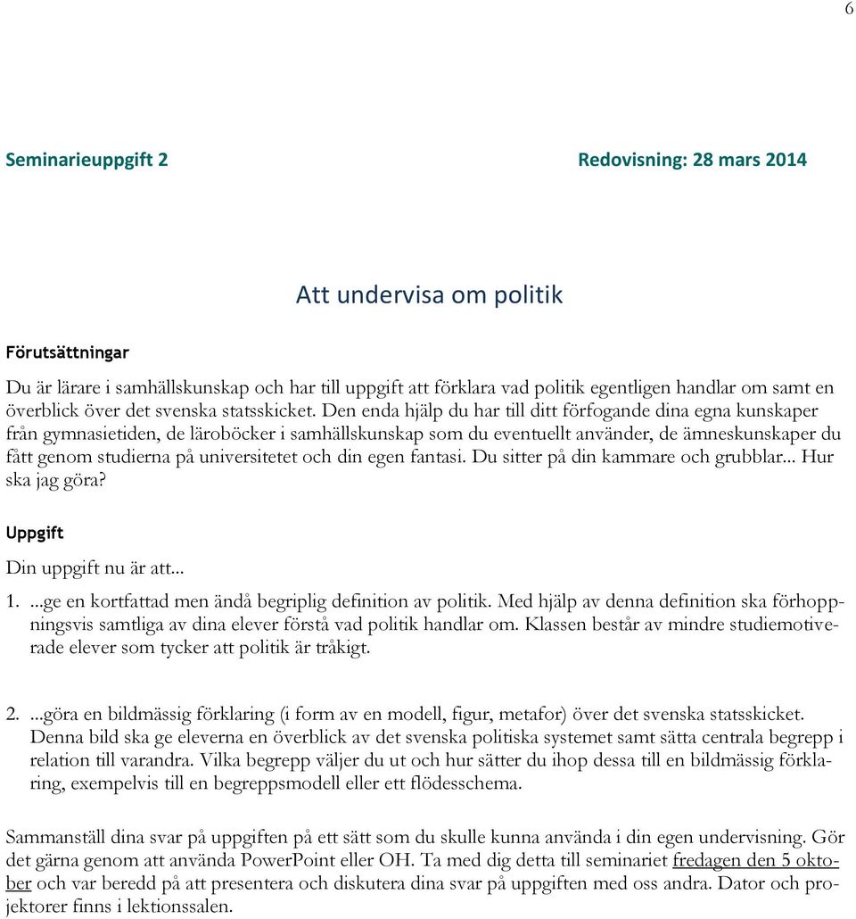 Den enda hjälp du har till ditt förfogande dina egna kunskaper från gymnasietiden, de läroböcker i samhällskunskap som du eventuellt använder, de ämneskunskaper du fått genom studierna på