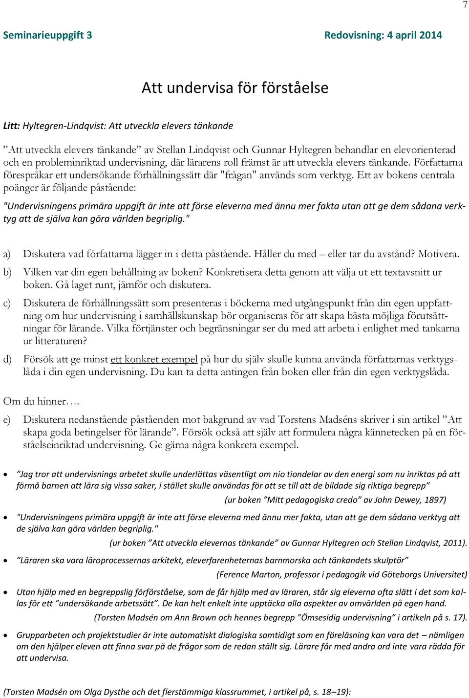 Författarna förespråkar ett undersökande förhållningssätt där "frågan" används som verktyg.