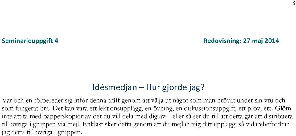 Det kan vara ett lektionsupplägg, en övning, en diskussionsuppgift, ett prov, etc.