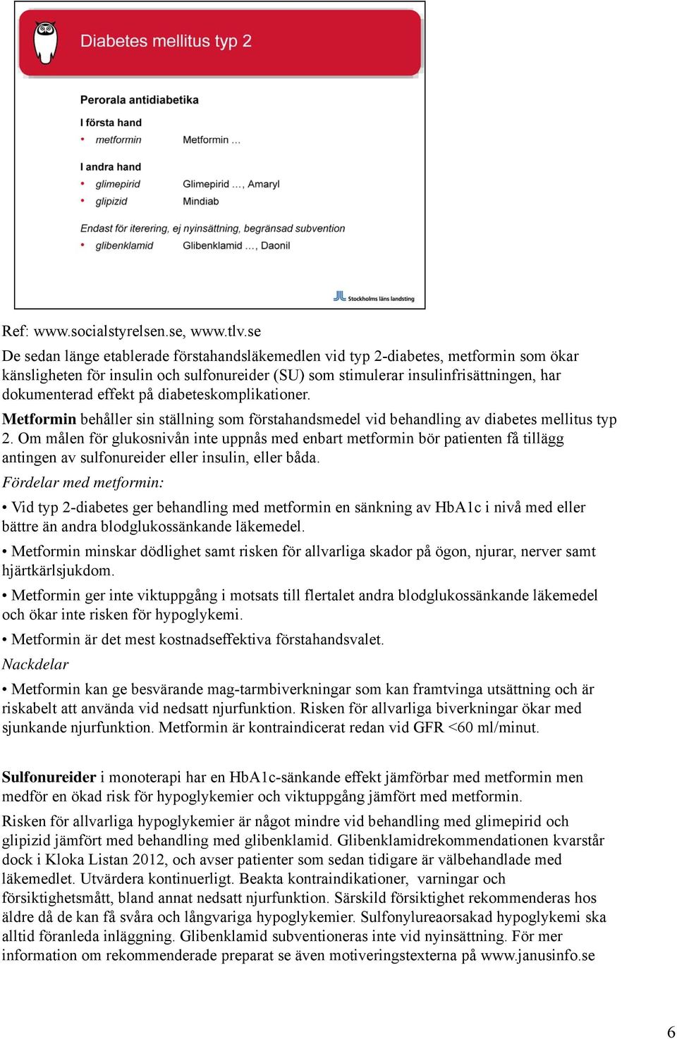 på diabeteskomplikationer. Metformin behåller sin ställning som förstahandsmedel vid behandling av diabetes mellitus typ 2.