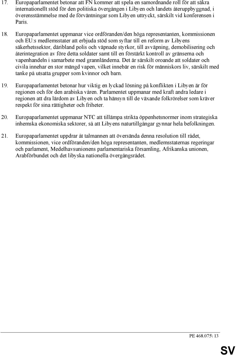 Europaparlamentet uppmanar vice ordföranden/den höga representanten, kommissionen och EU:s medlemsstater att erbjuda stöd som syftar till en reform av Libyens säkerhetssektor, däribland polis och