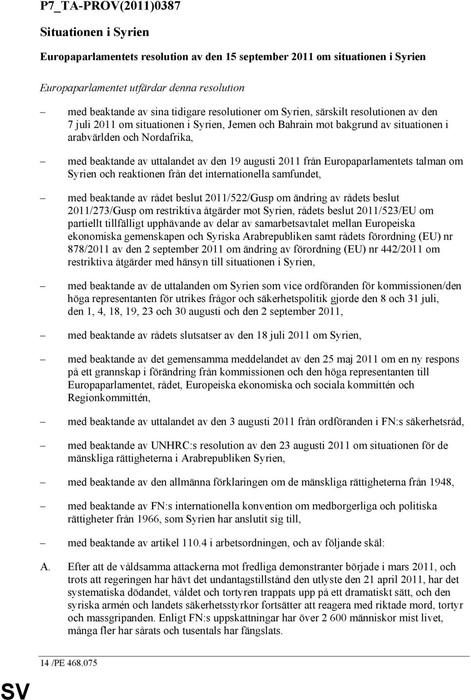 den 19 augusti 2011 från Europaparlamentets talman om Syrien och reaktionen från det internationella samfundet, med beaktande av rådet beslut 2011/522/Gusp om ändring av rådets beslut 2011/273/Gusp