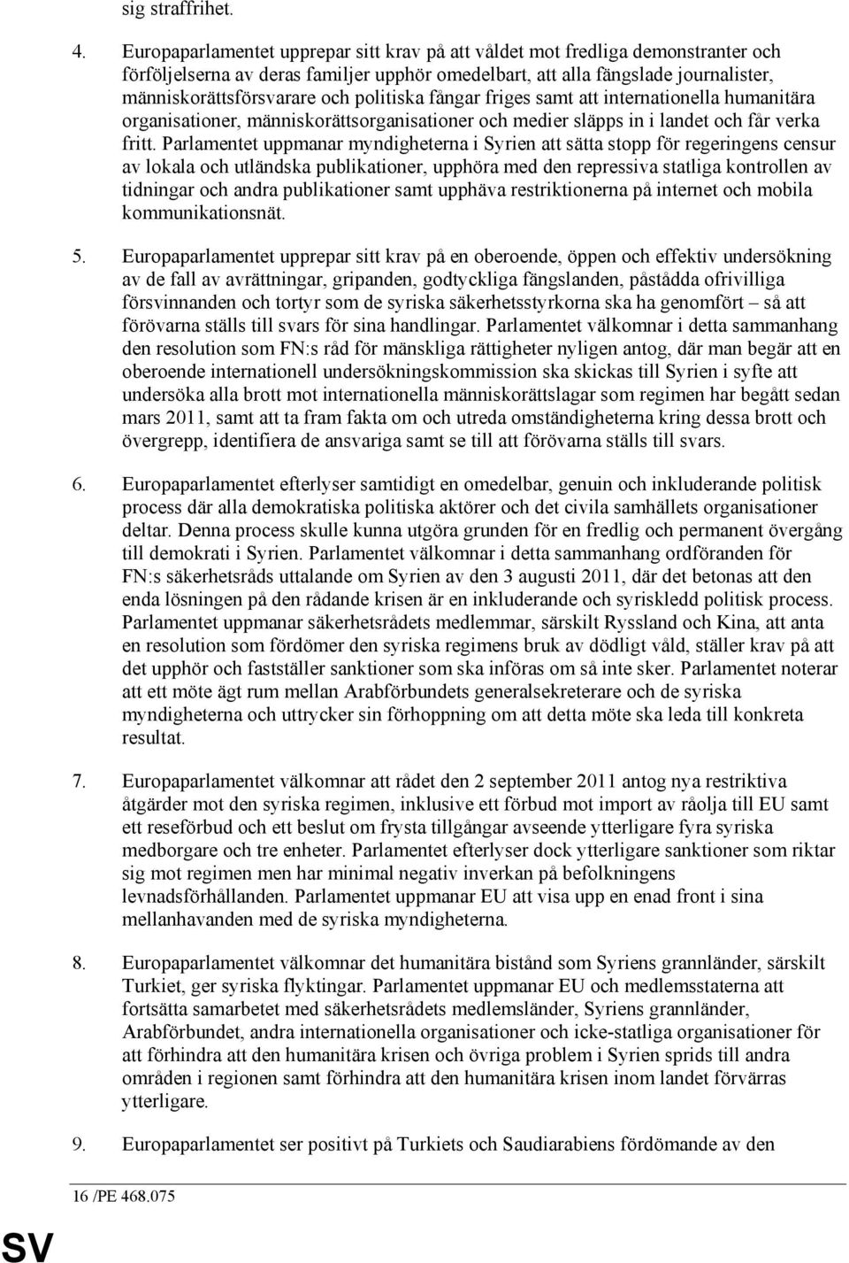 politiska fångar friges samt att internationella humanitära organisationer, människorättsorganisationer och medier släpps in i landet och får verka fritt.