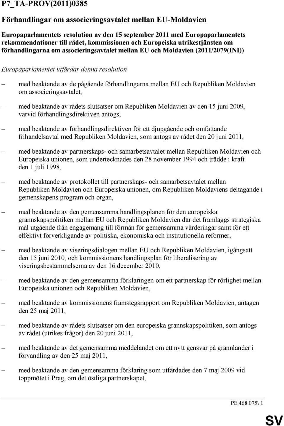 förhandlingarna mellan EU och Republiken Moldavien om associeringsavtalet, med beaktande av rådets slutsatser om Republiken Moldavien av den 15 juni 2009, varvid förhandlingsdirektiven antogs, med