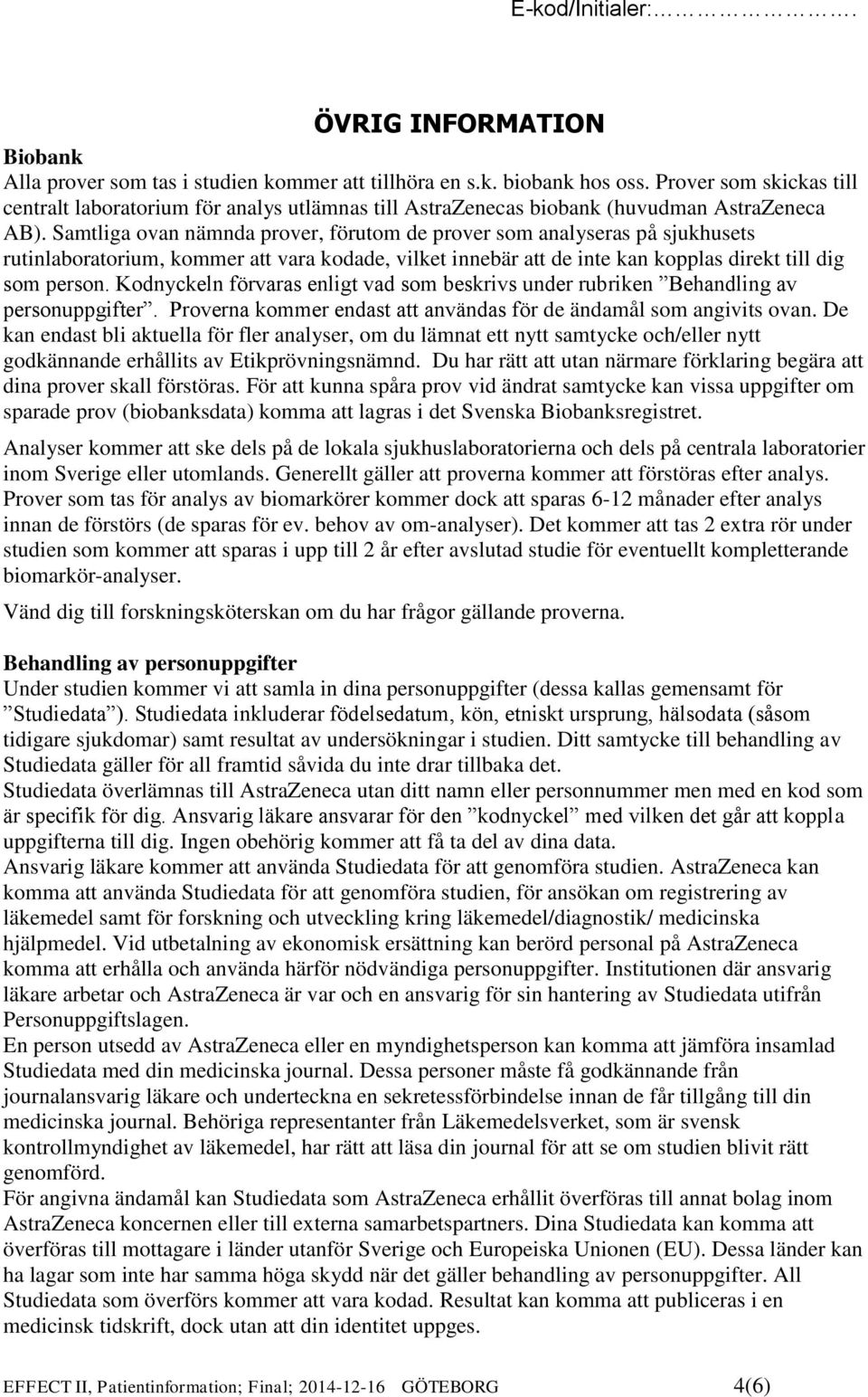 Samtliga ovan nämnda prover, förutom de prover som analyseras på sjukhusets rutinlaboratorium, kommer att vara kodade, vilket innebär att de inte kan kopplas direkt till dig som person.