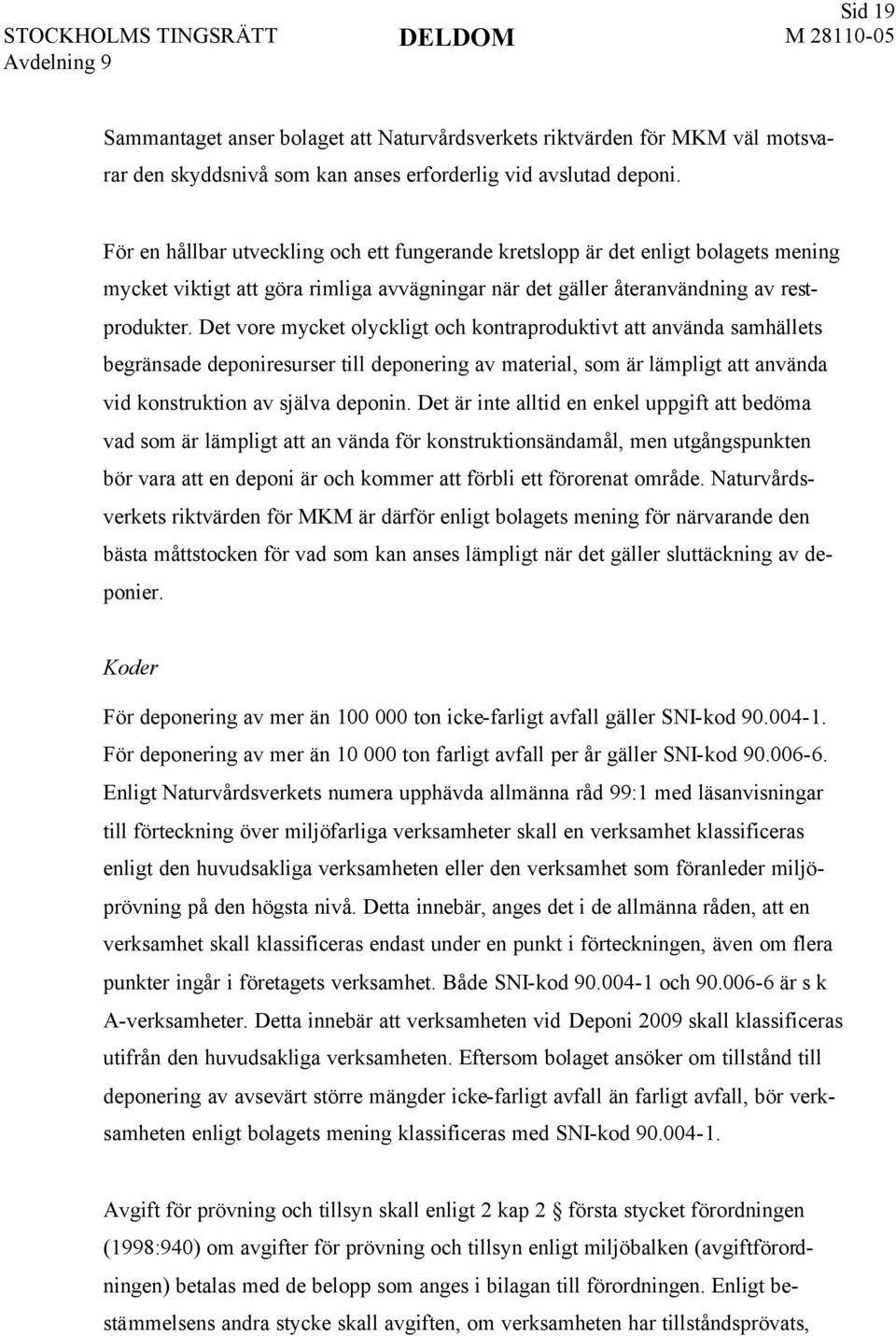 Det vore mycket olyckligt och kontraproduktivt att använda samhällets begränsade deponiresurser till deponering av material, som är lämpligt att använda vid konstruktion av själva deponin.