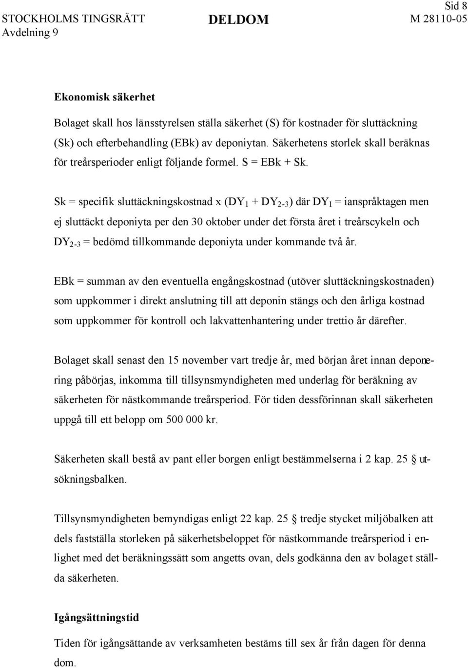 Sk = specifik sluttäckningskostnad x (DY 1 + DY 2-3 ) där DY 1 = ianspråktagen men ej sluttäckt deponiyta per den 30 oktober under det första året i treårscykeln och DY 2-3 = bedömd tillkommande