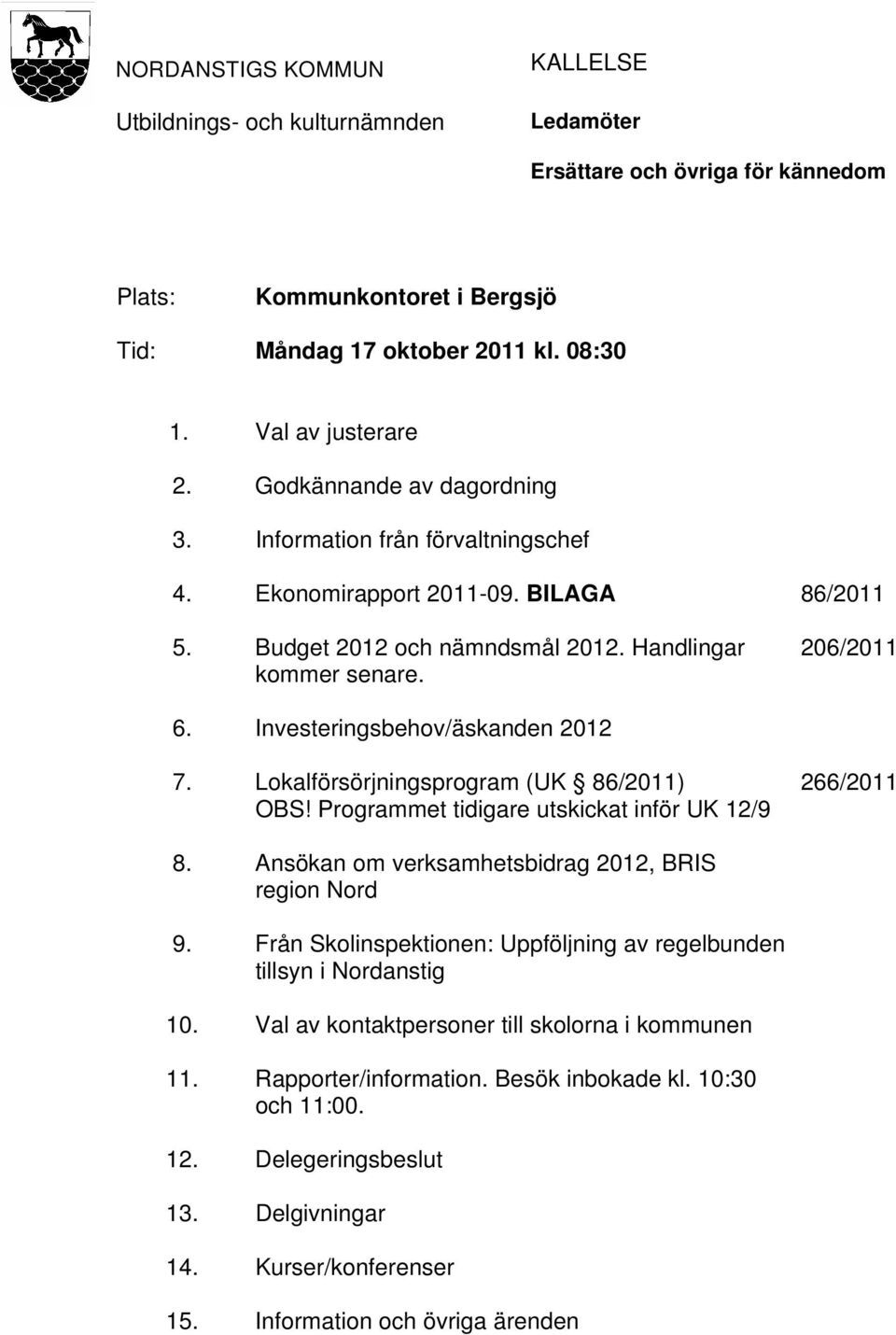 Investeringsbehov/äskanden 2012 7. Lokalförsörjningsprogram (UK 86/2011) OBS! Programmet tidigare utskickat inför UK 12/9 266/2011 8. Ansökan om verksamhetsbidrag 2012, BRIS region Nord 9.