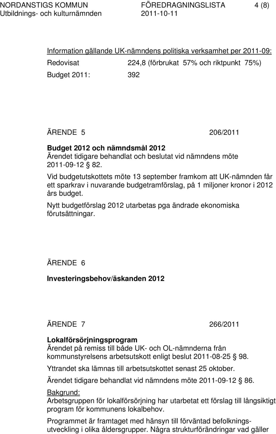 Vid budgetutskottets möte 13 september framkom att UK-nämnden får ett sparkrav i nuvarande budgetramförslag, på 1 miljoner kronor i 2012 års budget.