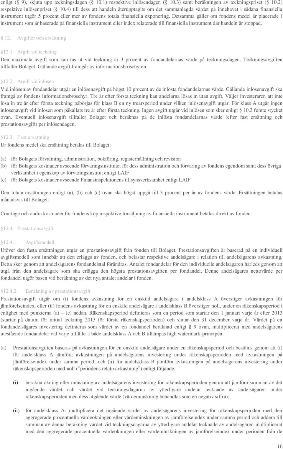 Detsamma gäller om fondens medel är placerade i instrument som är baserade på finansiella instrument eller index relaterade till finansiella instrument där handeln är stoppad. 12.