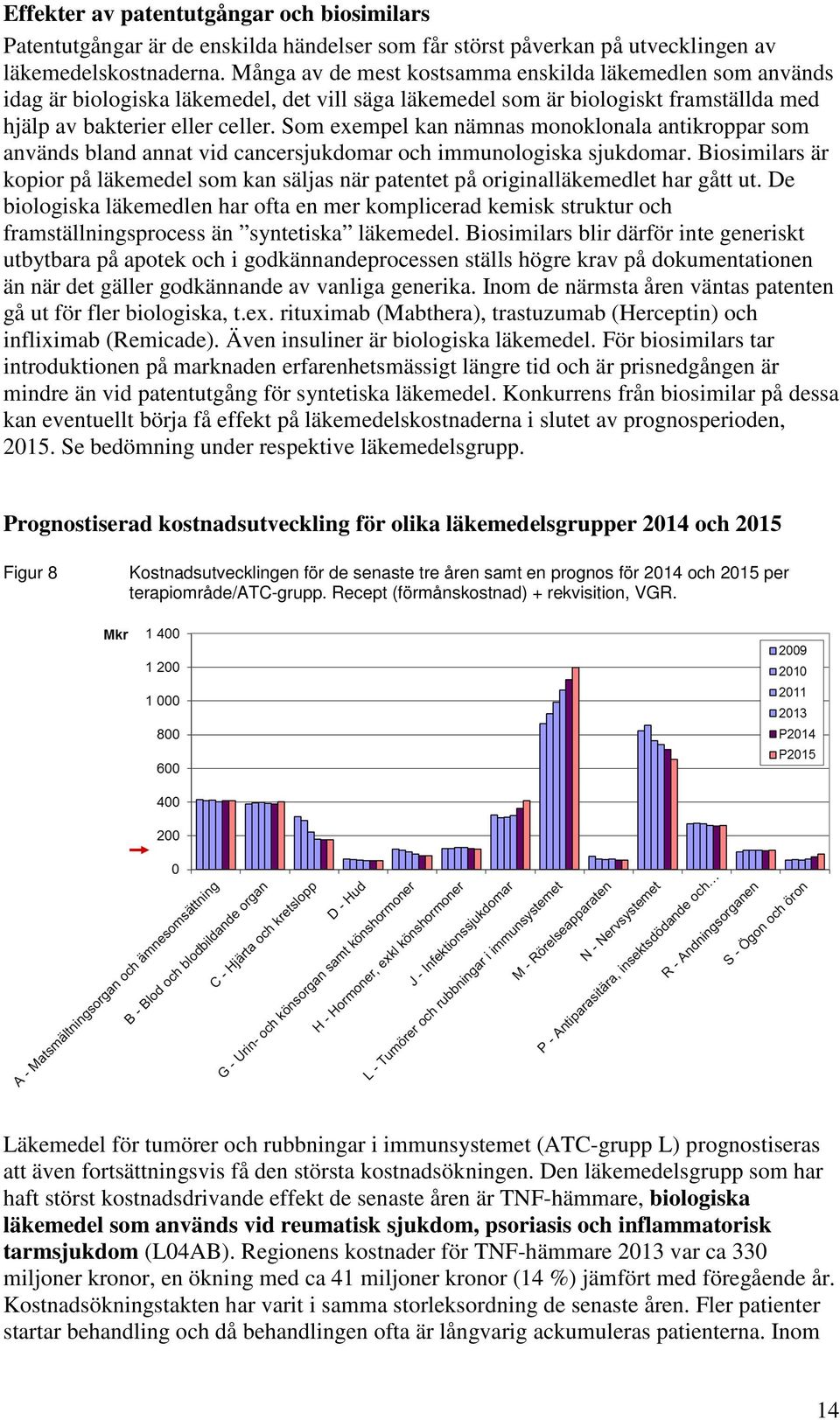 Som exempel kan nämnas monoklonala antikroppar som används bland annat vid cancersjukdomar och immunologiska sjukdomar.