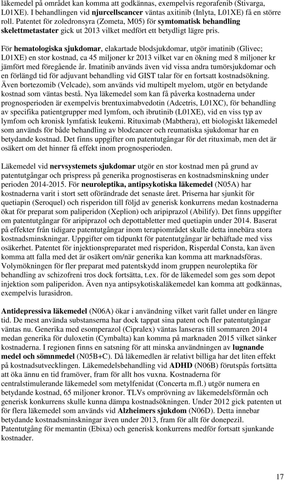 För hematologiska sjukdomar, elakartade blodsjukdomar, utgör imatinib (Glivec; L01XE) en stor kostnad, ca 45 miljoner kr 2013 vilket var en ökning med 8 miljoner kr jämfört med föregående år.