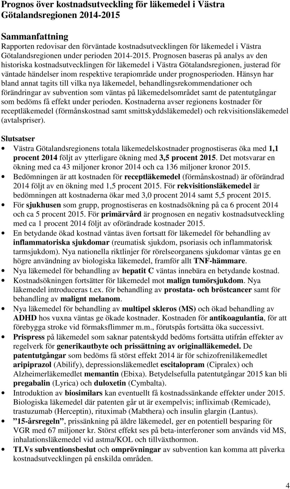 Prognosen baseras på analys av den historiska kostnadsutvecklingen för läkemedel i Västra Götalandsregionen, justerad för väntade händelser inom respektive terapiområde under prognosperioden.