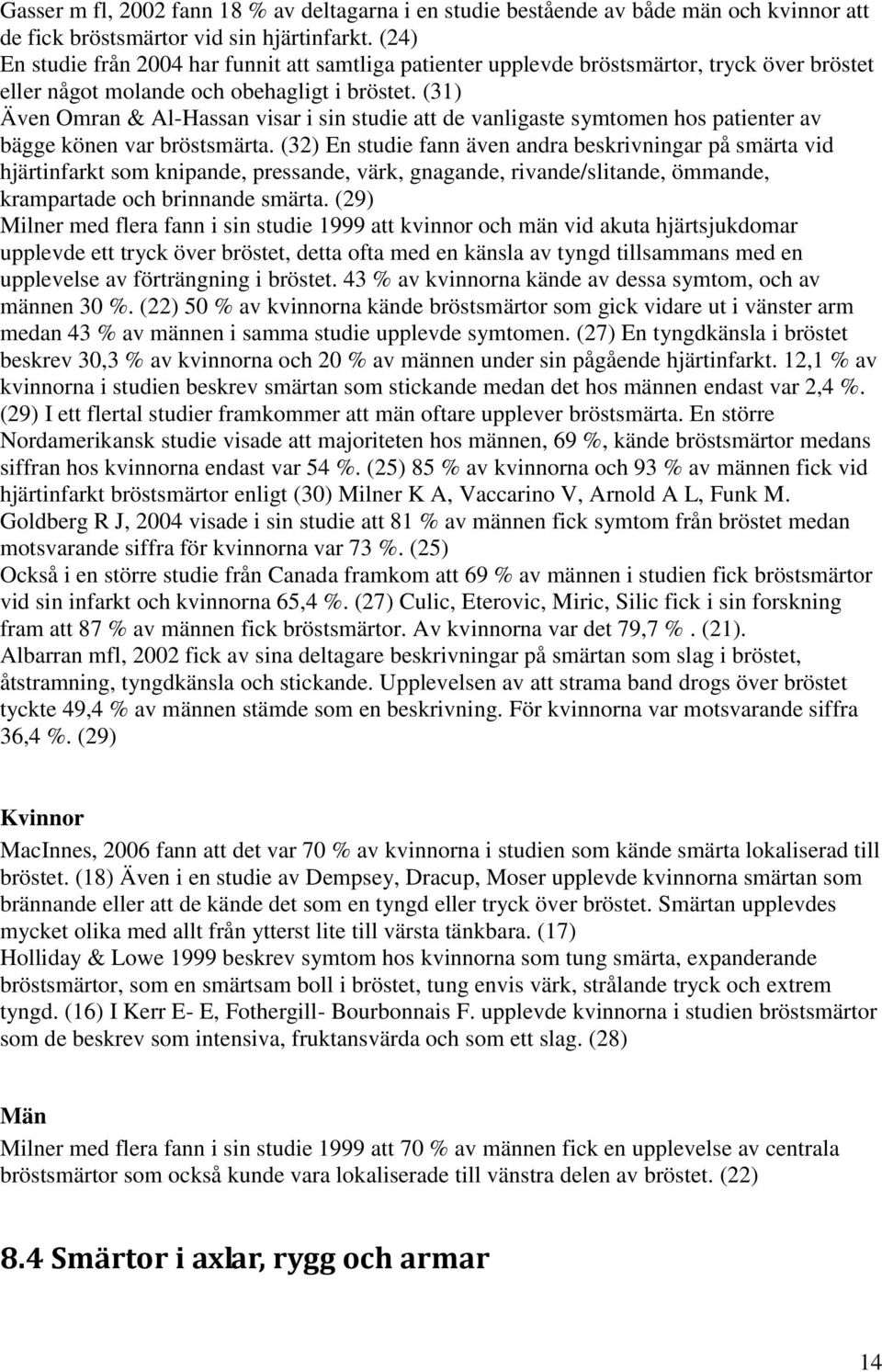 (31) Även Omran & Al-Hassan visar i sin studie att de vanligaste symtomen hos patienter av bägge könen var bröstsmärta.