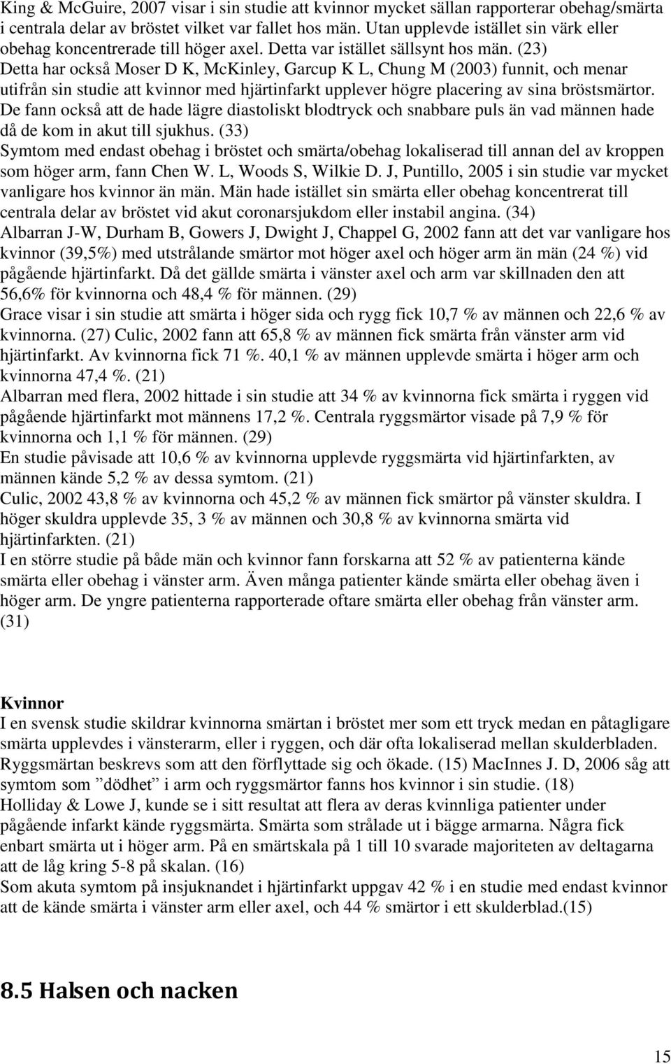 (23) Detta har också Moser D K, McKinley, Garcup K L, Chung M (2003) funnit, och menar utifrån sin studie att kvinnor med hjärtinfarkt upplever högre placering av sina bröstsmärtor.