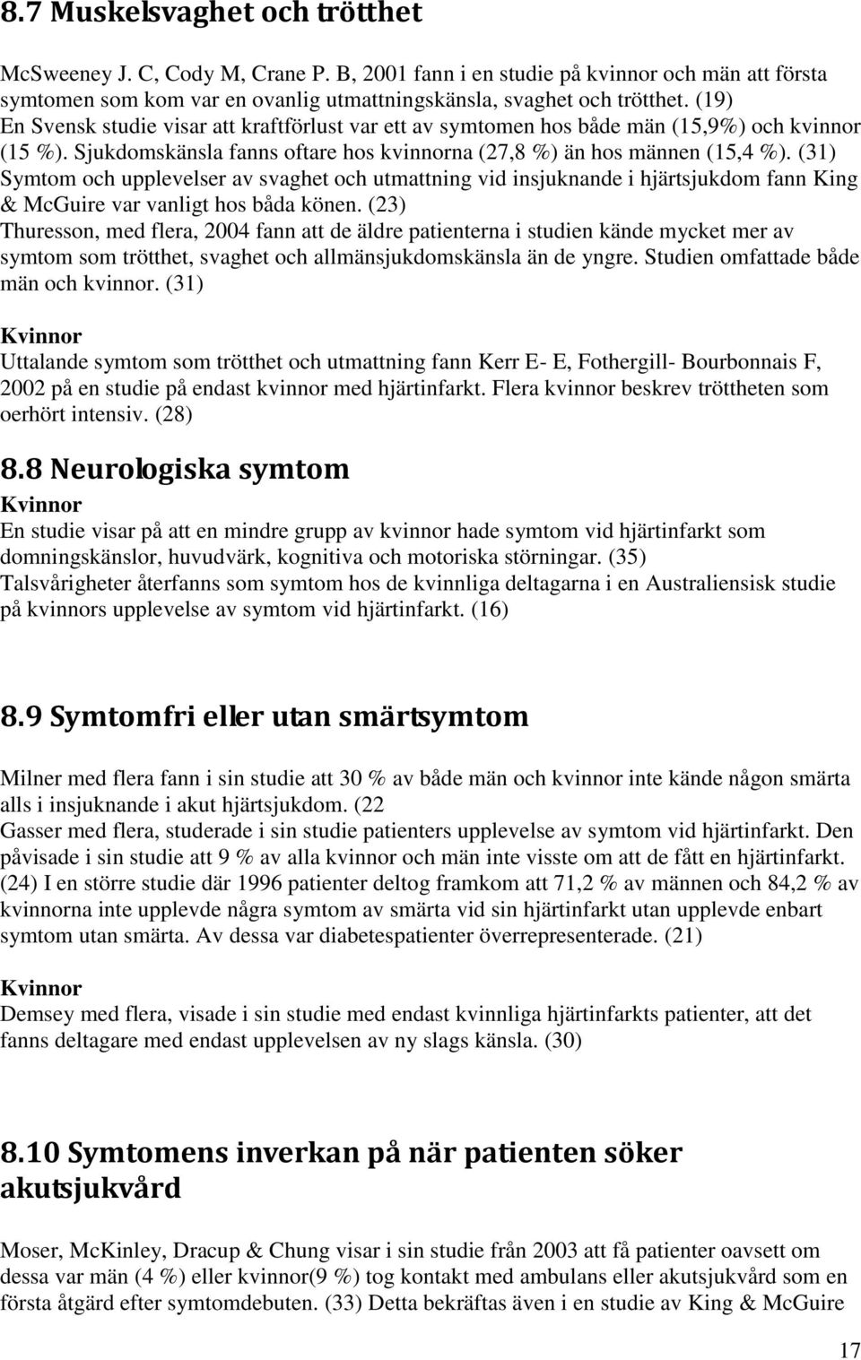 (31) Symtom och upplevelser av svaghet och utmattning vid insjuknande i hjärtsjukdom fann King & McGuire var vanligt hos båda könen.