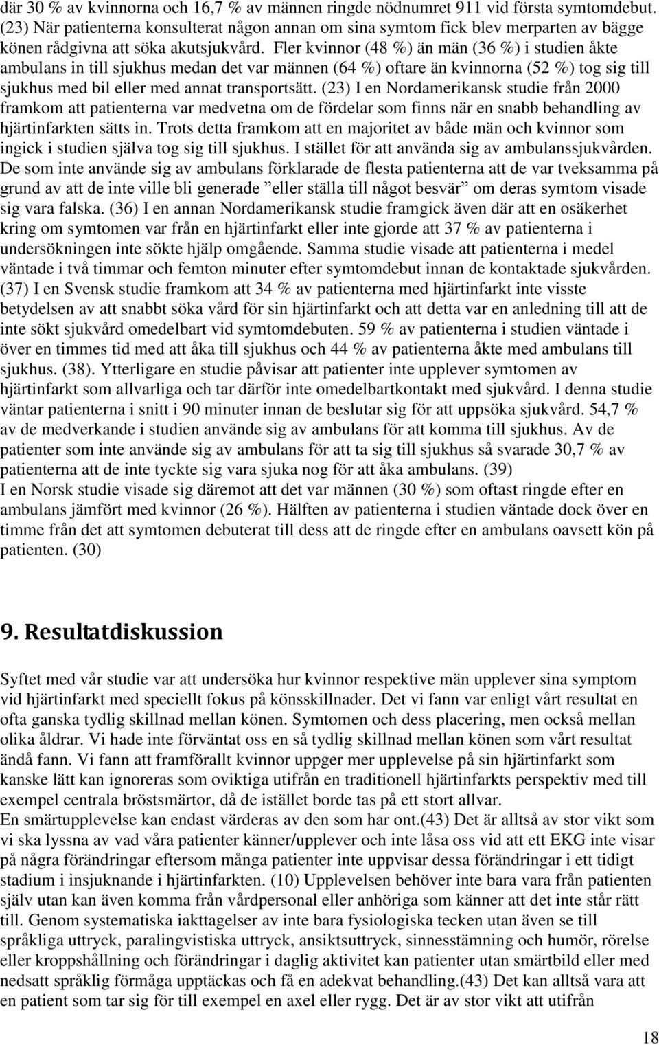 Fler kvinnor (48 %) än män (36 %) i studien åkte ambulans in till sjukhus medan det var männen (64 %) oftare än kvinnorna (52 %) tog sig till sjukhus med bil eller med annat transportsätt.