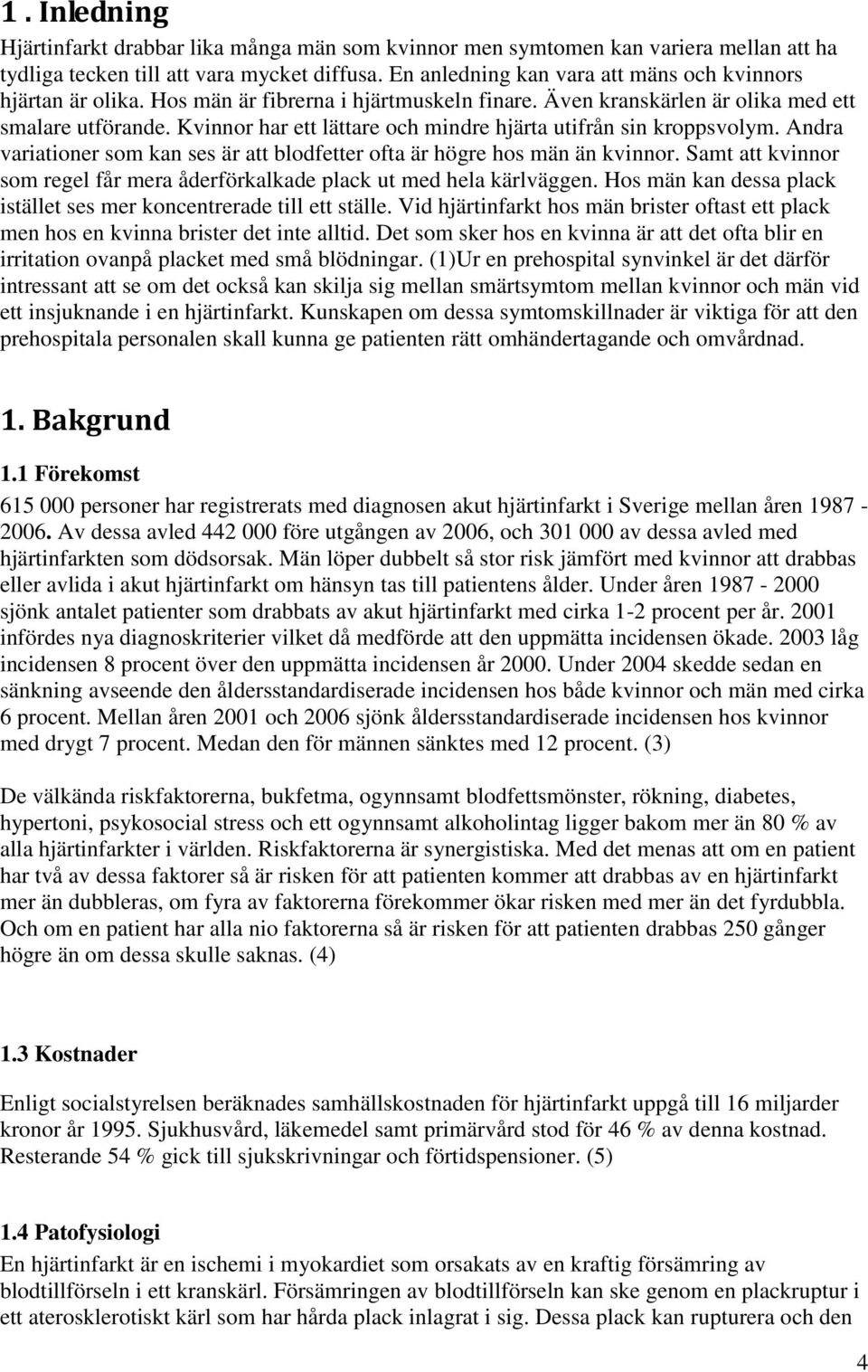 Kvinnor har ett lättare och mindre hjärta utifrån sin kroppsvolym. Andra variationer som kan ses är att blodfetter ofta är högre hos män än kvinnor.