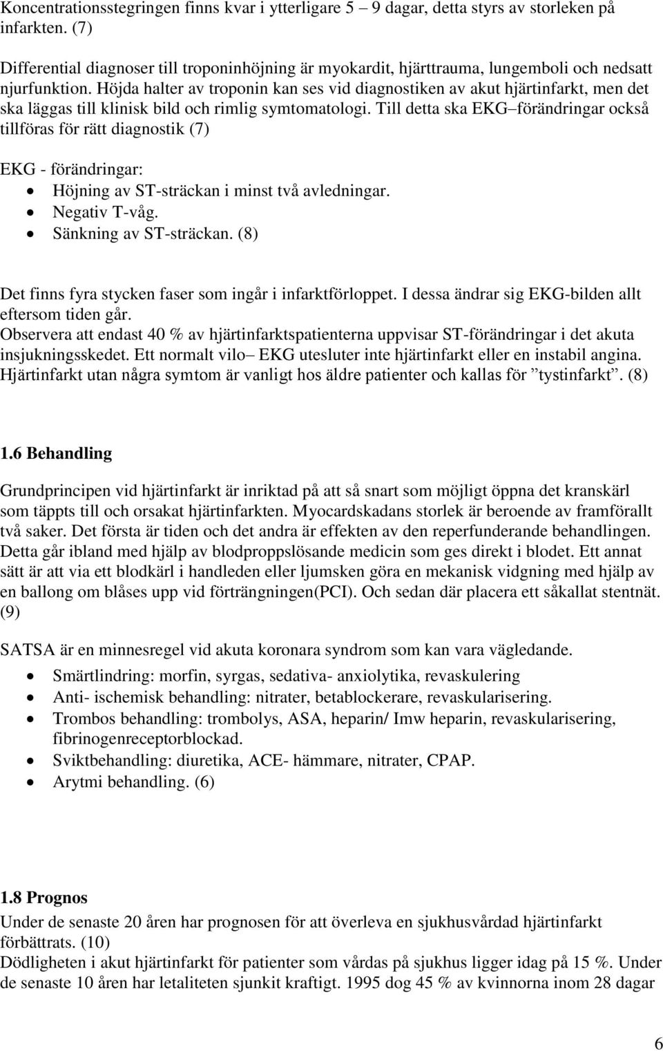 Höjda halter av troponin kan ses vid diagnostiken av akut hjärtinfarkt, men det ska läggas till klinisk bild och rimlig symtomatologi.