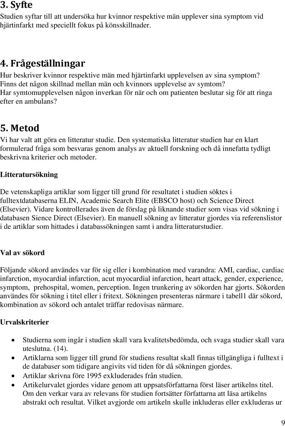 Har symtomupplevelsen någon inverkan för när och om patienten beslutar sig för att ringa efter en ambulans? 5. Metod Vi har valt att göra en litteratur studie.